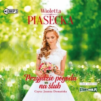PIASECKA WIOLETTA - PRZYJDZIE POGODA NA MIŁOŚĆ 3. PRZYJDZIE POGODA NA ŚLUB. okładka książki audio