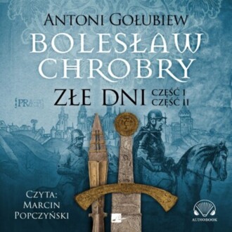 GOŁUBIEW ANTONI - BOLESŁAW CHROBRY 3. ZŁE DNI