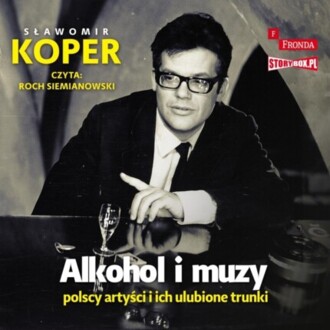 KOPER SŁAWOMIR - ALKOHOL I MUZY. POLSCY ARTYŚCI I ICH ULUBIONE TRUNKI