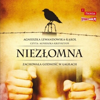 LEWANDOWSKA-KĄKOL AGNIESZKA - NIEZŁOMNA. ZACHOWAŁA GODNOŚĆ W ŁAGRACH