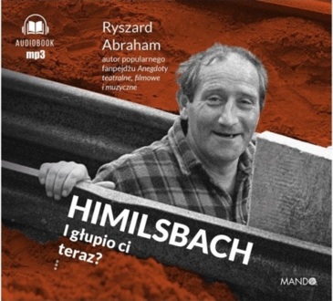 ABRAHAM RYSZARD - HIMILSBACH. I GŁUPIO CI TERAZ?