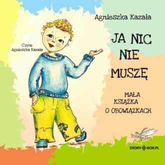 KAZAŁA AGNIESZKA - JA NIC NIE MUSZĘ. MAŁA KSIĄŻKA O OBOWIĄZKACH