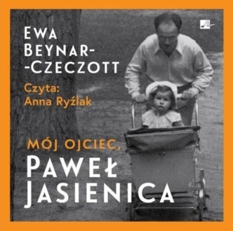 BEYNAR-CZECZOTT EWA - MÓJ OJCIEC, PAWEŁ JASIENICA