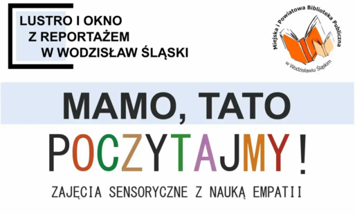 MAMO, TATO, POCZYTAJMY! ZAJĘCIA SENSORYCZNE Z NAUKĄ EMPATII. PROJEKT 'LUSTRO I OKNO Z REPORTAŻEM W WODZISŁAW ŚLĄSKI' - 17 września 2026, godz. 16.00