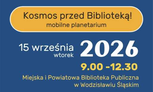 KOSMOS PRZED BIBLIOTEKĄ! MOBILNE PLANETARIUM. PROJEKT 'NAUKA MIĘDZY SŁOWAMI' - 15 września 2026, godz. 9.00-12.30
