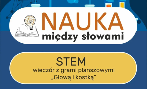 STEM. WIECZÓR Z GRAMI PLANSZOWYMI 'GŁOWĄ I KOSTKĄ'. PROJEKT 'NAUKA MIĘDZY SŁOWAMI' - 6 listopada 2026, godz. 16.00-20.00